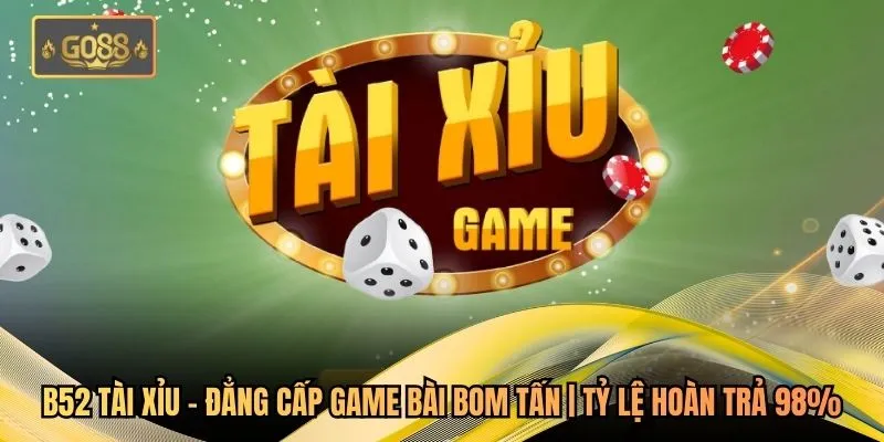 B52 Tài Xỉu - Đẳng Cấp Game Bài Bom Tấn | Tỷ Lệ Hoàn Trả 98%
