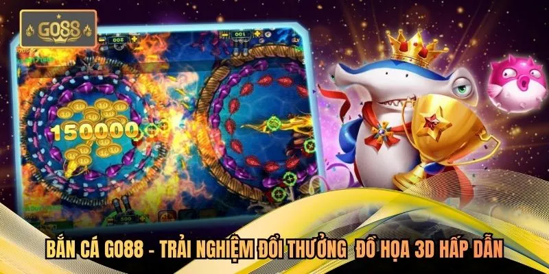 Bắn Cá Go88 – Trải Nghiệm Đổi Thưởng  Đồ Họa 3d Hấp Dẫn
