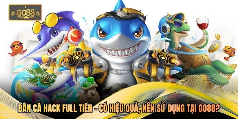 Bắn Cá Hack Full Tiền – Đại Gia Quét Sạch Biển Khơi Tại Go88