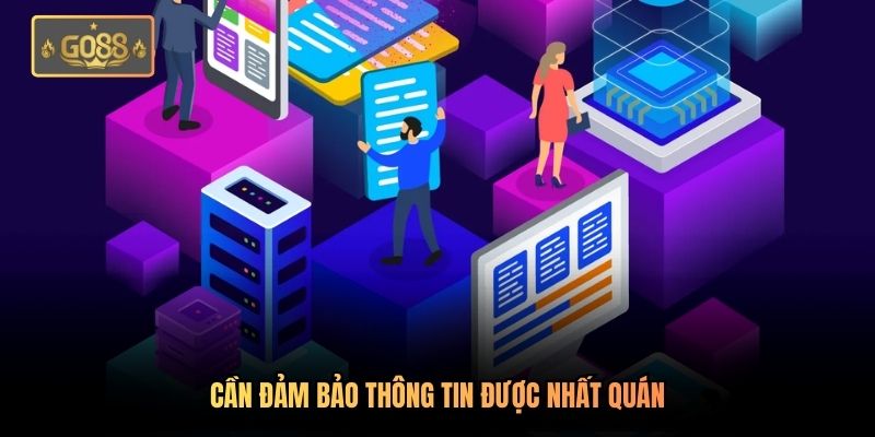 Cần đảm bảo thông tin được nhất quán