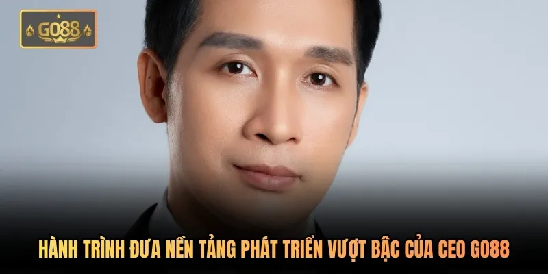 Hành trình đưa nền tảng phát triển vượt bậc của CEO Go88