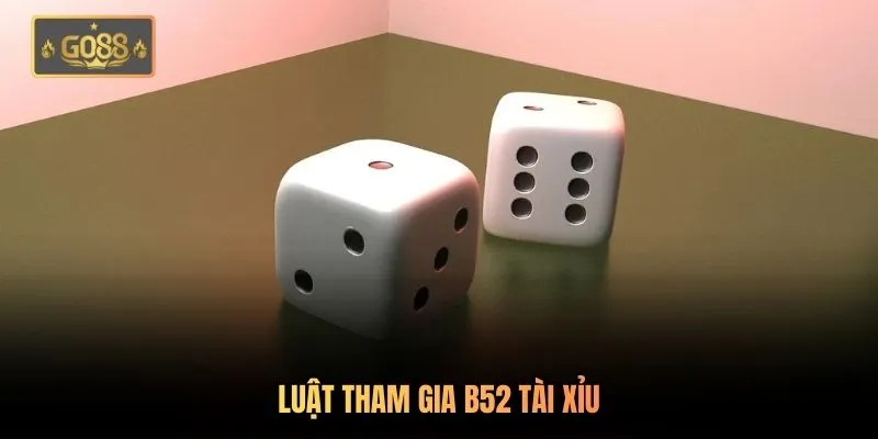 Luật tham gia B52 tài xỉu