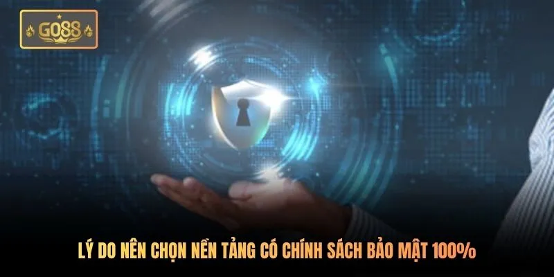 Lý do nên chọn nền tảng có chính sách bảo mật 100%