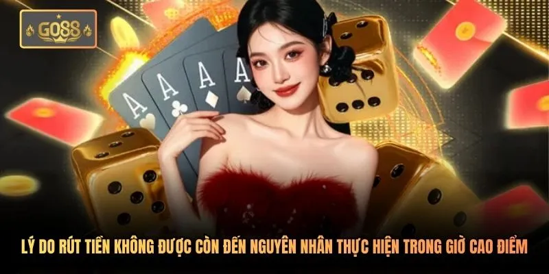 Lý do rút tiền không được còn đến nguyên nhân thực hiện trong giờ cao điểm