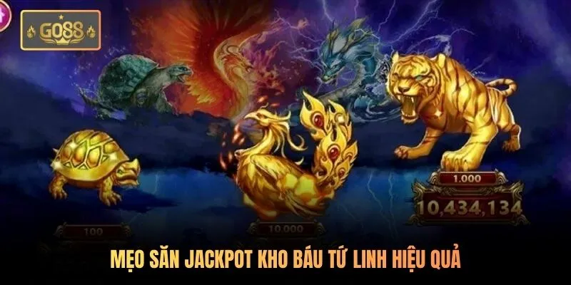 Mẹo săn jackpot kho Báu Tứ Linh hiệu quả