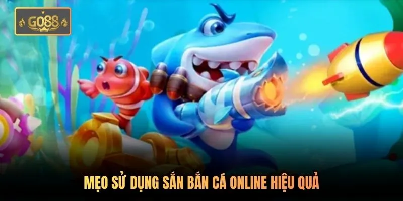 Mẹo sử dụng sắn bắn cá online hiệu quả