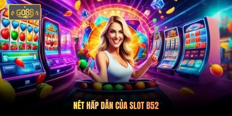 Nét hấp dẫn của slot B52