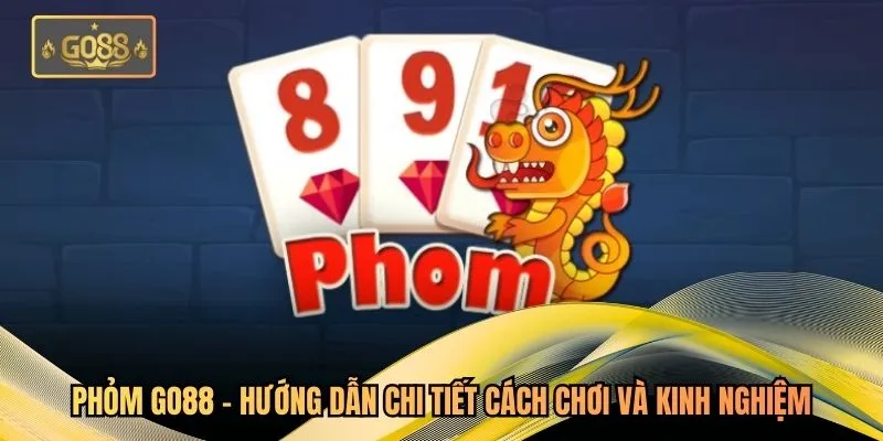 Phỏm Go88 - Hướng Dẫn Chi Tiết Cách Chơi Và Kinh Nghiệm
