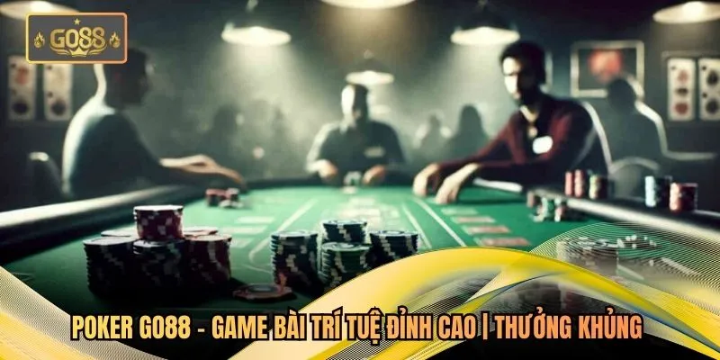 Poker Go88 - Game Bài Trí Tuệ Đỉnh Cao | Thưởng Khủng 