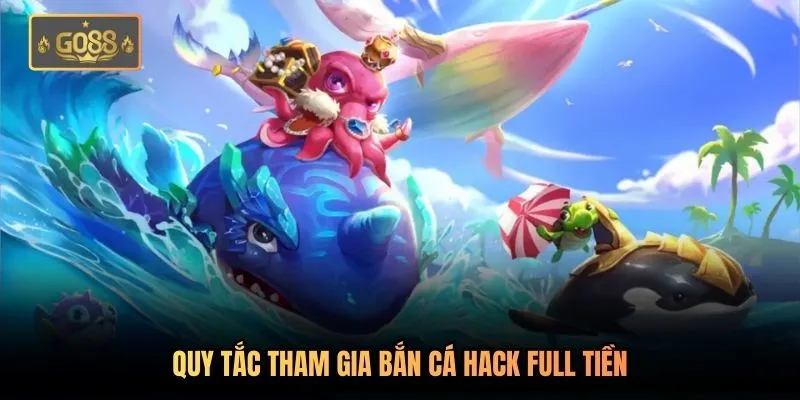 Quy tắc tham gia bắn cá hack full tiền
