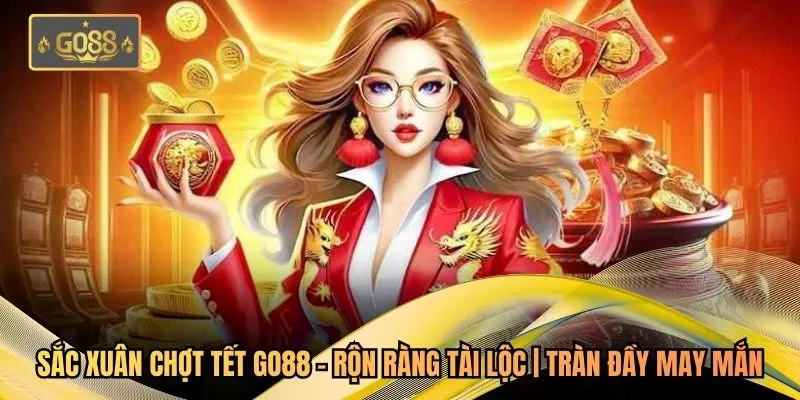 Sắc Xuân Chợt Tết Go88 - Rộn Ràng Tài Lộc | Tràn Đầy May Mắn