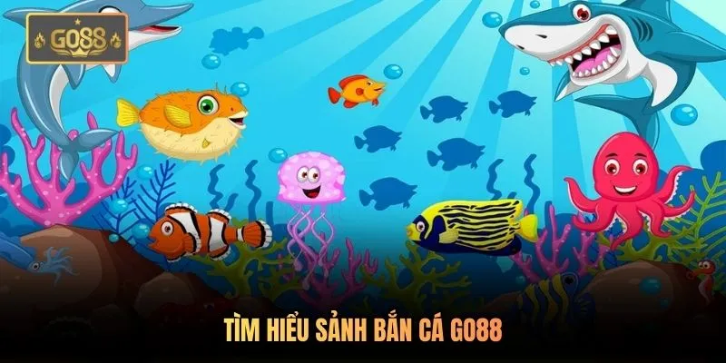 Tìm hiểu sảnh bắn cá Go88