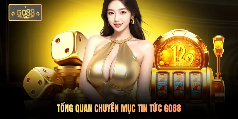 Tổng quan chuyên mục tin tức Go88
