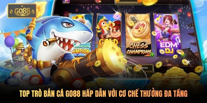 Top trò bắn cá Go88 hấp dẫn với cơ chế thưởng đa tầng