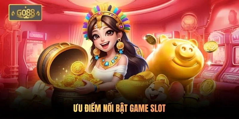 Ưu điểm nổi bật game slot