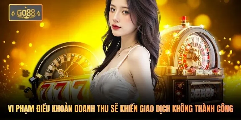 Vi phạm điều khoản doanh thu sẽ khiến giao dịch không thành công